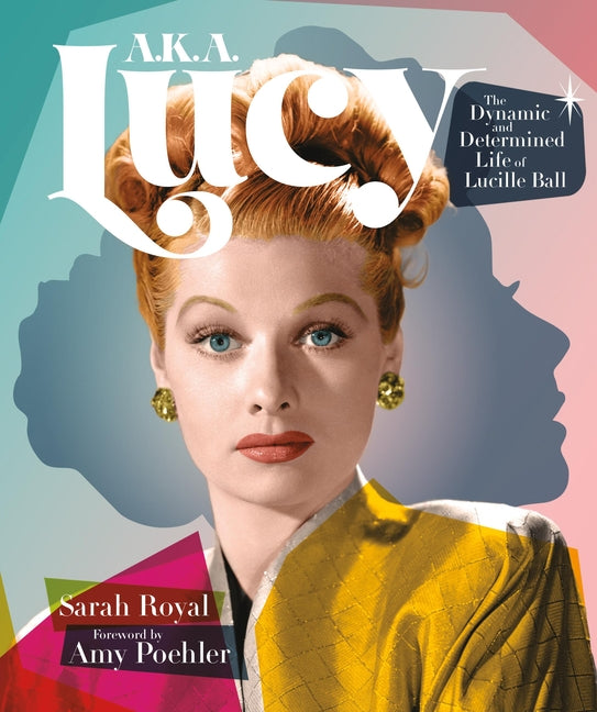 A.K.A. Lucy: The Dynamic and Determined Life of Lucille Ball Running Press Adult
