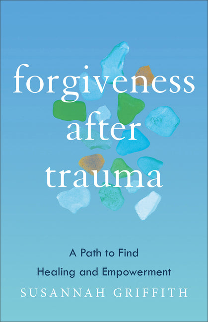 Forgiveness after Trauma Brazos Press