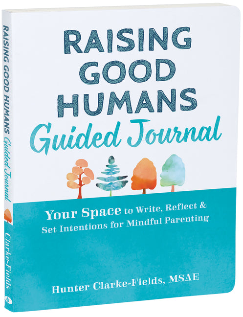 Raising Good Humans Guided Journal: Your Space to Write, Reflect, and Set Intentions for Mindful Parenting New Harbinger Publications