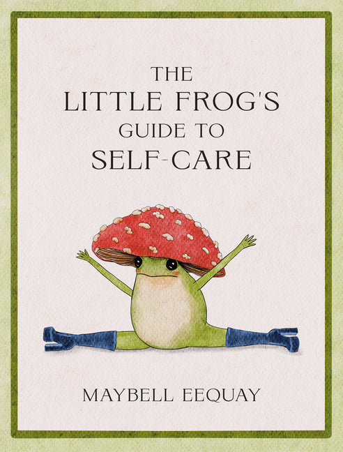 The Little Frog's Guide to Self-Care: Affirmations, Self-Love and Life Lessons According to the Internet's Beloved Mushroom Frog Summersdale