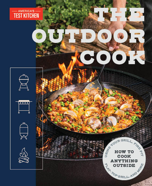 The Outdoor Cook: How to Cook Anything Outside Using Your Grill, Fire Pit, Flat-Top Grill, and More America's Test Kitchen