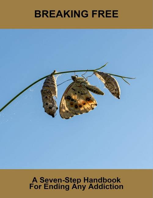 Breaking Free: A Seven-Step Handbook For Ending Any Addiction Independently Published