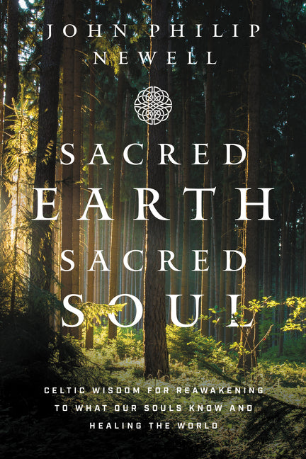 Sacred Earth, Sacred Soul: Celtic Wisdom for Reawakening to What Our Souls Know and Healing the World HarperOne