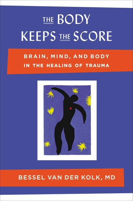 The Body Keeps the Score: Brain, Mind, and Body in the Healing of Trauma Viking