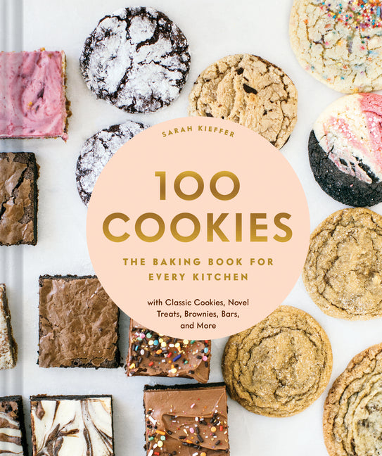 100 Cookies: The Baking Book for Every Kitchen, with Classic Cookies, Novel Treats, Brownies, Bars, and More Chronicle Books