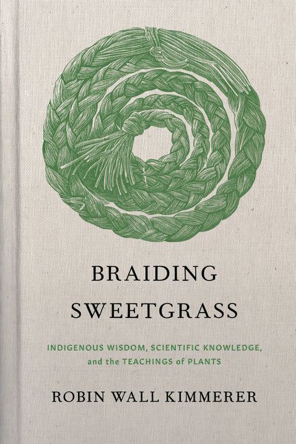 Braiding Sweetgrass: Indigenous Wisdom, Scientific Knowledge and the Teachings of Plants Milkweed Editions