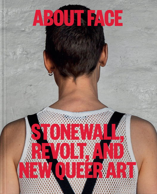 About Face: Stonewall, Revolt, and New Queer Art Monacelli Press
