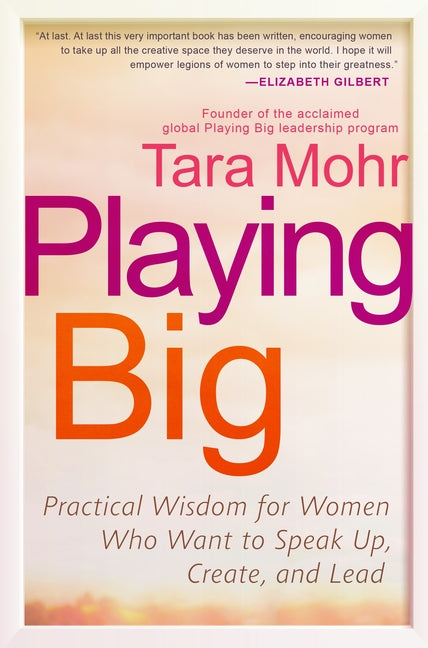 Playing Big: Practical Wisdom for Women Who Want to Speak Up, Create, and Lead Avery Publishing Group