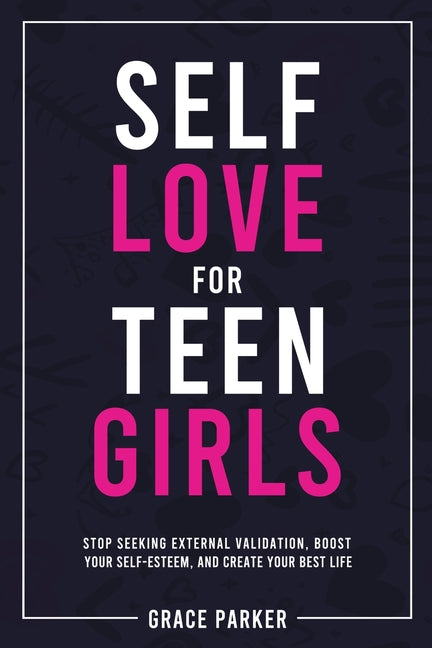 Self-Love for Teen Girls: Stop Seeking External Validation, Boost Your Self-Esteem, and Create Your Best Life Publishdrive