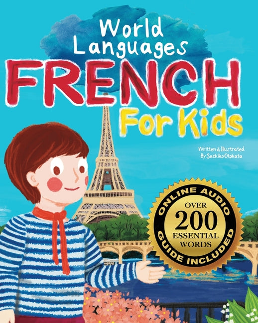 French for Kids - A World Languages Picture Book: Learn basic French words, phrases, and culture with a cheerful guide from France! Sachiko Otohata