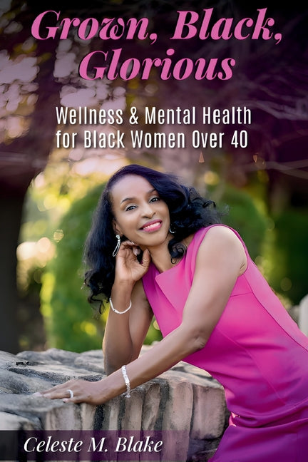 Grown, Black, Glorious: Wellness & Mental Health for Black Women Over 40 Independently Published